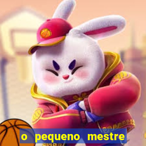 o pequeno mestre frases o pequeno mestre mensagens